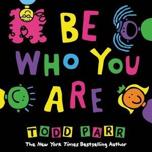 Be Who You Are -- Todd Parr